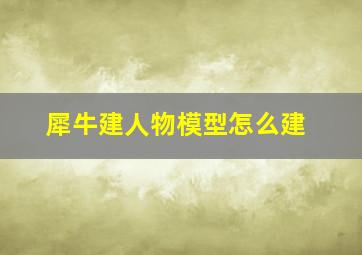 犀牛建人物模型怎么建