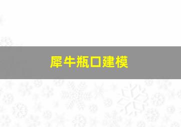 犀牛瓶口建模