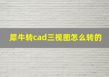 犀牛转cad三视图怎么转的