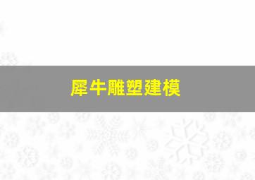 犀牛雕塑建模