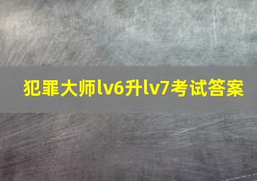 犯罪大师lv6升lv7考试答案