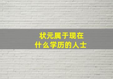 状元属于现在什么学历的人士