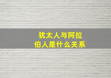 犹太人与阿拉伯人是什么关系