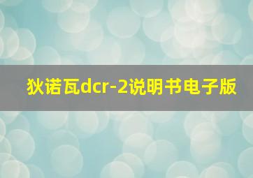 狄诺瓦dcr-2说明书电子版