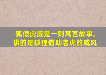 狐假虎威是一则寓言故事,讲的是狐狸借助老虎的威风