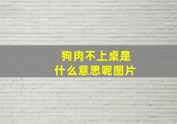 狗肉不上桌是什么意思呢图片