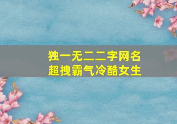 独一无二二字网名超拽霸气冷酷女生