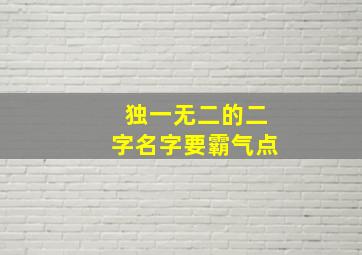 独一无二的二字名字要霸气点