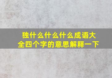 独什么什么什么成语大全四个字的意思解释一下