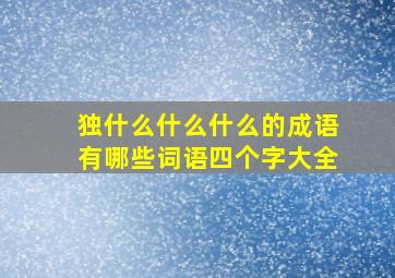 独什么什么什么的成语有哪些词语四个字大全