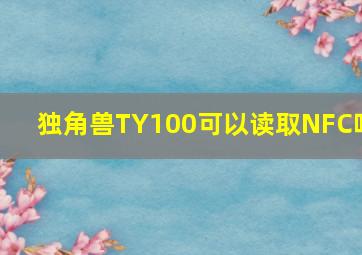 独角兽TY100可以读取NFC吗