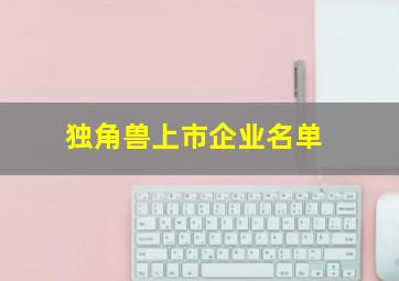 独角兽上市企业名单