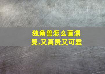 独角兽怎么画漂亮,又高贵又可爱