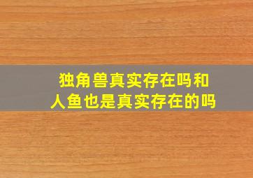 独角兽真实存在吗和人鱼也是真实存在的吗