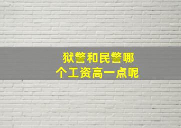 狱警和民警哪个工资高一点呢