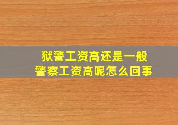 狱警工资高还是一般警察工资高呢怎么回事