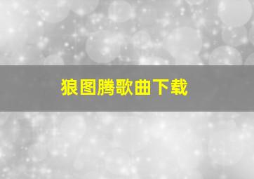 狼图腾歌曲下载