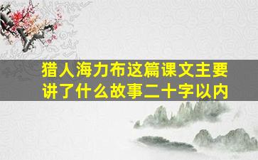 猎人海力布这篇课文主要讲了什么故事二十字以内