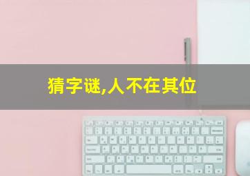 猜字谜,人不在其位