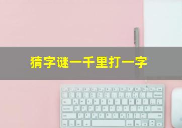 猜字谜一千里打一字