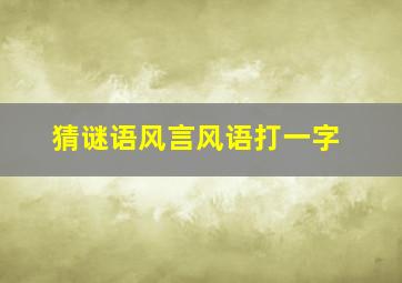 猜谜语风言风语打一字