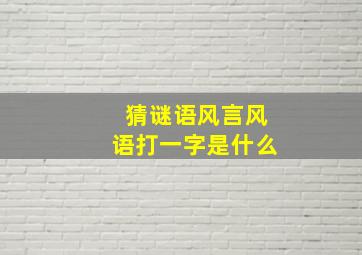 猜谜语风言风语打一字是什么