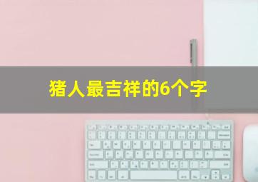 猪人最吉祥的6个字