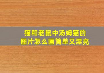 猫和老鼠中汤姆猫的图片怎么画简单又漂亮