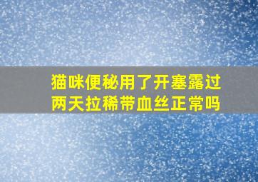 猫咪便秘用了开塞露过两天拉稀带血丝正常吗