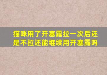 猫咪用了开塞露拉一次后还是不拉还能继续用开塞露吗