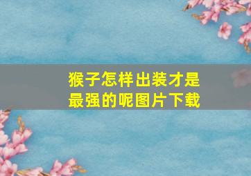 猴子怎样出装才是最强的呢图片下载