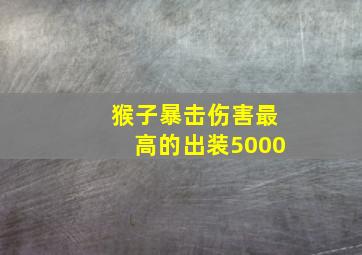 猴子暴击伤害最高的出装5000