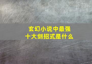 玄幻小说中最强十大剑招式是什么