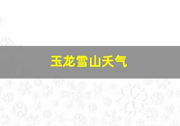 玉龙雪山夭气