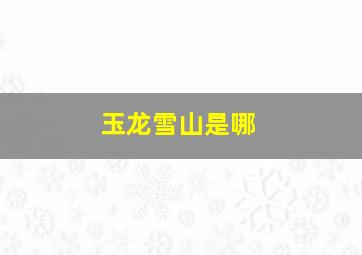 玉龙雪山是哪