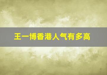 王一博香港人气有多高