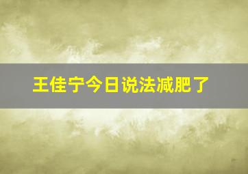 王佳宁今日说法减肥了