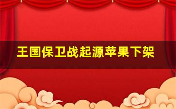 王国保卫战起源苹果下架