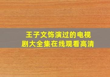 王子文饰演过的电视剧大全集在线观看高清