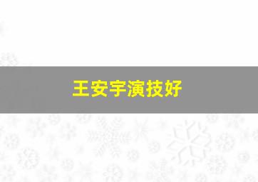 王安宇演技好