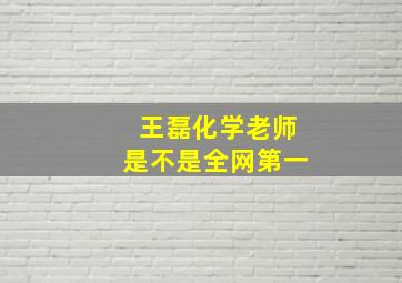 王磊化学老师是不是全网第一