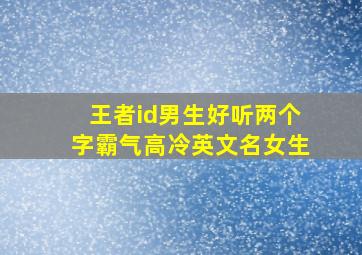 王者id男生好听两个字霸气高冷英文名女生