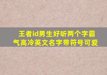 王者id男生好听两个字霸气高冷英文名字带符号可爱