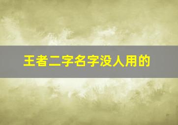 王者二字名字没人用的