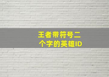 王者带符号二个字的英雄ID