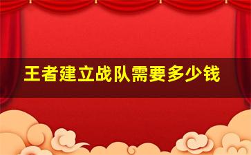 王者建立战队需要多少钱