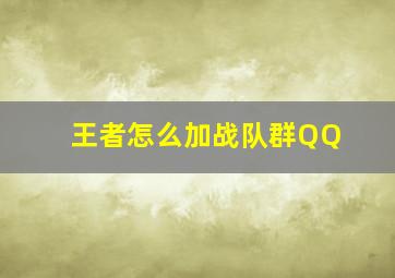 王者怎么加战队群QQ