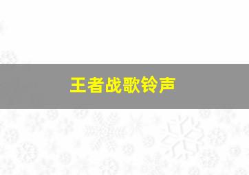 王者战歌铃声