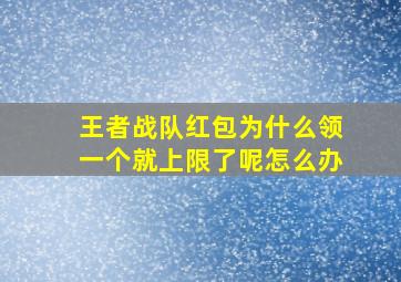 王者战队红包为什么领一个就上限了呢怎么办