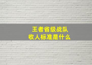 王者省级战队收人标准是什么